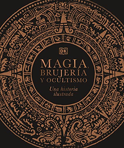 Magia, brujería y ocultismo (A History of Magic, Witchcraft and the Occult): Una historia ilustrada (DK A History of)