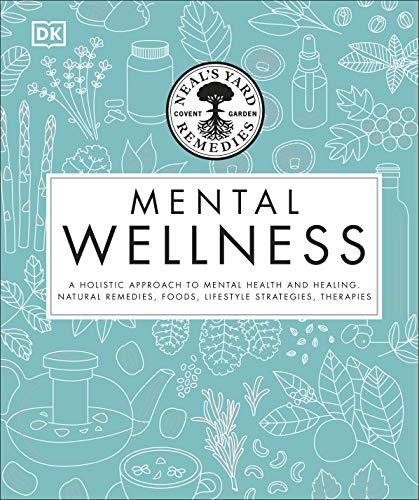 Neal's Yard Remedies Mental Wellness: A Holistic Approach To Mental Health And Healing. Natural Remedies, Foods, Lifestyle Strategies, Therapies von DK