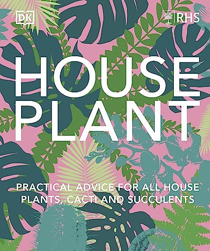 RHS House Plant: Practical Advice for All House Plants, Cacti and Succulents von DK