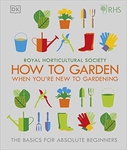 RHS How To Garden When You're New To Gardening: The Basics For Absolute Beginners von DK