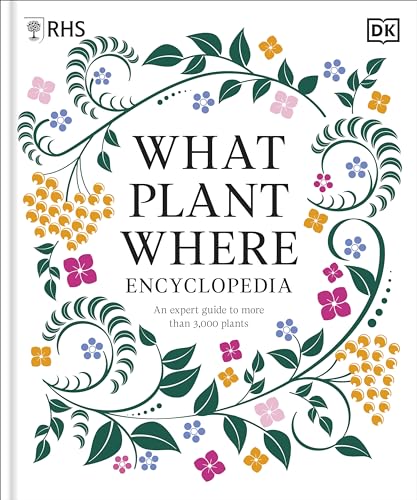 RHS What Plant Where Encyclopedia: An Expert Guide to More Than 3,000 Plants