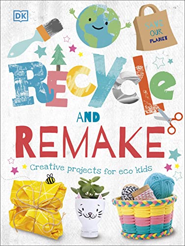 Recycle and Remake: Creative Projects for Eco Kids