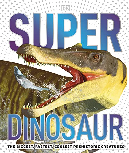 Super Dinosaur: The Biggest, Fastest, Coolest Prehistoric Creatures von DK Children