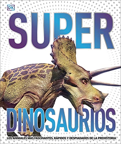 Super dinosaurios (Super Dinosaur Encyclopedia): Los animales más fascinantes, rápidos y despiadados de la prehistoria (DK Super Nature Encyclopedias)