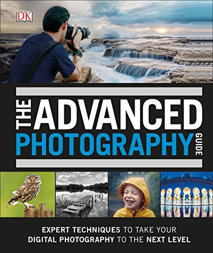 The Advanced Photography Guide: The Ultimate Step-by-Step Manual for Getting the Most from Your Digital Camera