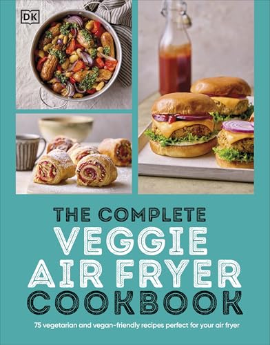 The Complete Veggie Air Fryer Cookbook: 75 Vegetarian and Vegan-Friendly Recipes, Perfect for Your Air Fryer von DK