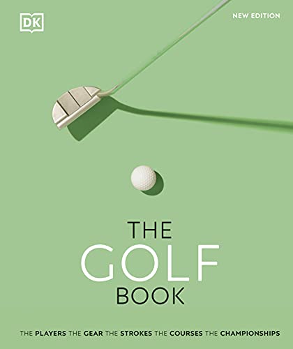 The Golf Book: The Players • The Gear • The Strokes • The Courses • The Championships