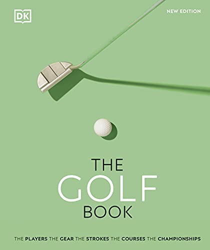 The Golf Book: The Players • The Gear • The Strokes • The Courses • The Championships von DK