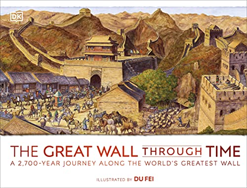 The Great Wall Through Time: A 2,700-Year Journey Along the World's Greatest Wall von DK