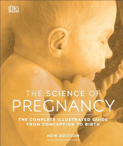The Science of Pregnancy: The Complete Illustrated Guide From Conception to Birth