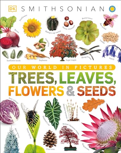 Trees, Leaves, Flowers and Seeds: A Visual Encyclopedia of the Plant Kingdom (DK Our World in Pictures)