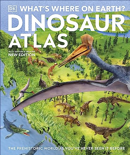 What's Where on Earth? Dinosaur Atlas: The Prehistoric World as You've Never Seen it Before (DK Where on Earth? Atlases)