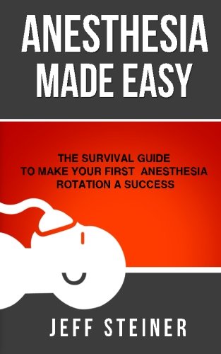 Anesthesia Made Easy: The Survival Guide to Make Your First Anesthesia Rotation a Success