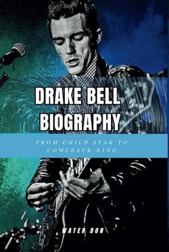 DRAKE BELL BIOGRAPHY: From Child Star To Comeback King von Independently published