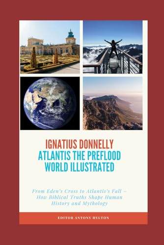 ATLANTIS THE PRE-FLOOD WORLD ILLUSTRATED: From Eden’s Cross to Atlantis’s Fall – How Biblical Truths Shape Human History and Mythology