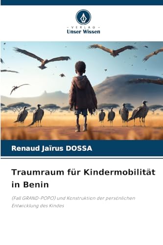 Traumraum für Kindermobilität in Benin: (Fall GRAND-POPO) und Konstruktion der persönlichen Entwicklung des Kindes von Verlag Unser Wissen