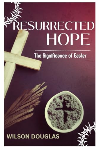 RESURRECTED HOPE: The Significance of Easter von Independently published