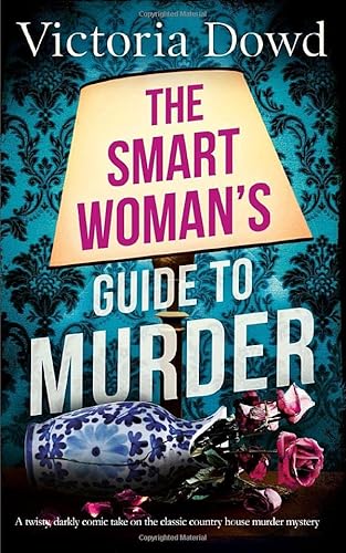 THE SMART WOMAN'S GUIDE TO MURDER a twisty, darkly comic take on the classic country house murder mystery (Smart Woman's Crime Mystery, Band 1) von Joffe Books