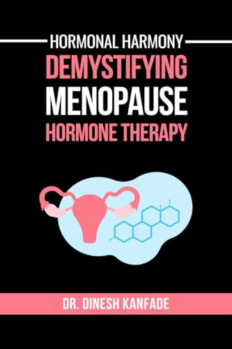 Hormonal Harmony: Demystifying Menopause Hormone Therapy: Hormone Therapy Isn't About Defying Age; It's About Empowering Women to Live Healthier, Balanced and Vibrant Lives Post-Menopause von Notion Press
