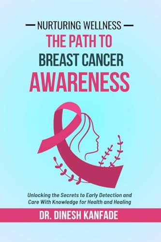 Nurturing Wellness: The Path To Breast Cancer Awareness: Unlocking the Secrets to Early Detection and Care With Knowledge for Health and Healing von Notion Press