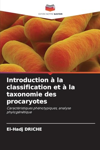 Introduction à la classification et à la taxonomie des procaryotes: Caractéristiques phénotypiques, analyse phylogénétique von Editions Notre Savoir