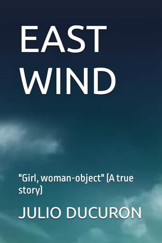 EAST WIND: "Girl, woman-object" (A true story) von Independently published