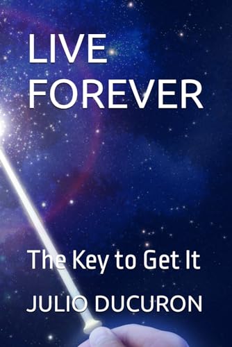 LIVE FOREVER: The Key to Get It von Independently published