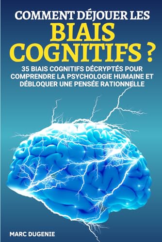 Comment déjouer les biais cognitifs ?: 35 biais cognitifs décryptés pour comprendre la psychologie humaine et débloquer une pensée rationnelle