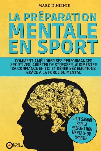La préparation mentale en sport: Comment améliorer ses performances sportives, arrêter de stresser, augmenter sa confiance en soi et gérer ses ... la force du mental (Le mental dans le sport) von Independently published