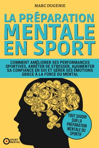 La préparation mentale en sport: Comment améliorer ses performances sportives, arrêter de stresser, augmenter sa confiance en soi et gérer ses ... la force du mental (Le mental dans le sport)