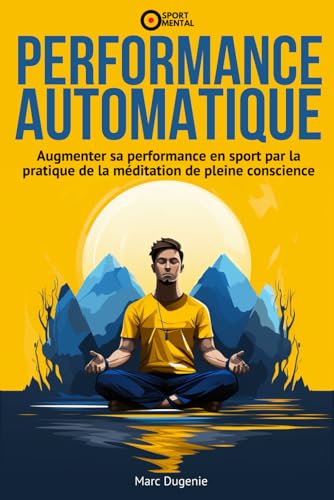Performance Automatique: Augmenter sa performance en sport par la pratique de la méditation de pleine conscience (Le mental dans le sport) von Independently published