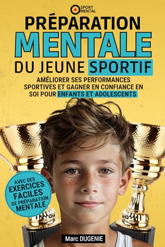 Préparation mentale du jeune sportif: Améliorer ses performances sportives et gagner en confiance en soi pour enfants et adolescents (Le mental dans le sport)