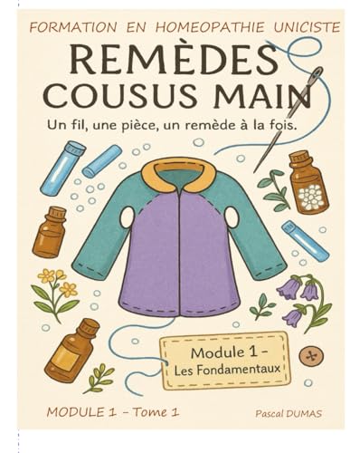 Formation Homéopathie Uniciste - Remèdes Cousus Main - Module 1 - Tome 1: Les 25 premiers médicaments fondamentaux végétaux von Independently published