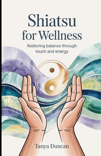 Shiatsu for Wellness: Restoring Balance Through Touch and Energy von Independently published