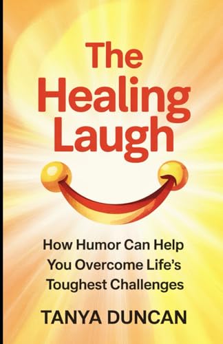 The Healing Laugh: How Humor Can Help You Overcome Life’s Toughest Challenges von Independently published
