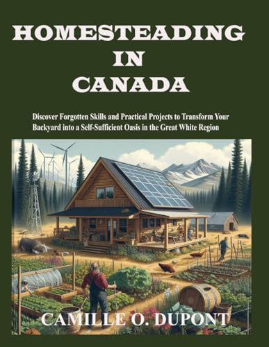 Homesteading in Canada: Discover Forgotten Skills and Practical Projects to Transform Your Backyard into a Self-Sufficient Oasis in the Great White Region von Independently published