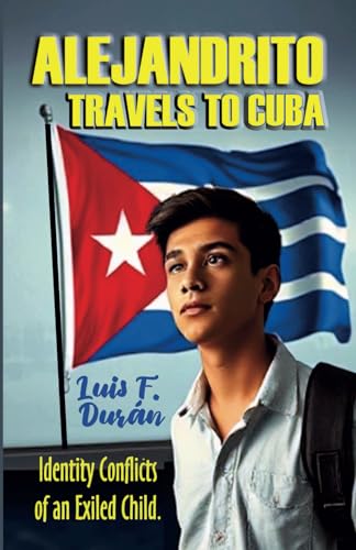 ALEJANDRITO TRAVELS TO CUBA: Identity Conflicts of an Exiled Child von Independently published