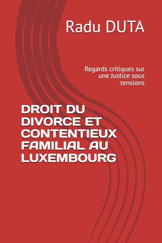 DROIT DU DIVORCE ET CONTENTIEUX FAMILIAL AU LUXEMBOURG: Regards critiques sur une Justice sous tensions von Une justice familiale en débat - une analyse engagée et critique du système judiciaire familial