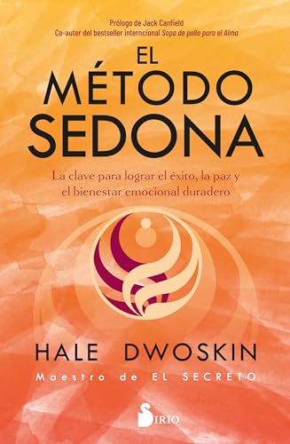 EL MÉTODO SEDONA: LA CALVE PARA LOGRAR EL ÉXITO, LA PAZ Y EL BIENESTAR EMOCIONAL DURADERO EL MÉTODO SEDONA: LA CALVE PARA LOGRAR EL ÉXITO, LA PAZ Y EL BIENESTAR EMOCIONAL DURADERO