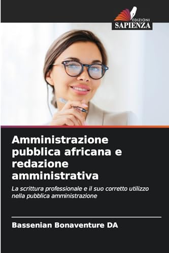 Amministrazione pubblica africana e redazione amministrativa: La scrittura professionale e il suo corretto utilizzo nella pubblica amministrazione von Edizioni Sapienza
