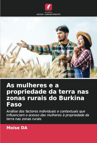 As mulheres e a propriedade da terra nas zonas rurais do Burkina Faso: Análise dos factores individuais e contextuais que influenciam o acesso das mulheres à propriedade da terra nas zonas rurais von Edições Nosso Conhecimento
