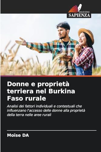 Donne e proprietà terriera nel Burkina Faso rurale: Analisi dei fattori individuali e contestuali che influenzano l'accesso delle donne alla proprietà della terra nelle aree rurali von Edizioni Sapienza