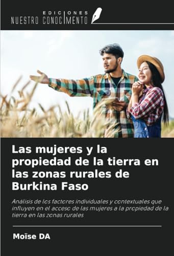Las mujeres y la propiedad de la tierra en las zonas rurales de Burkina Faso: Análisis de los factores individuales y contextuales que influyen en el ... propiedad de la tierra en las zonas rurales von Ediciones Nuestro Conocimiento