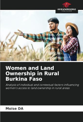 Women and Land Ownership in Rural Burkina Faso: Analysis of individual and contextual factors influencing women's access to land ownership in rural areas von Our Knowledge Publishing