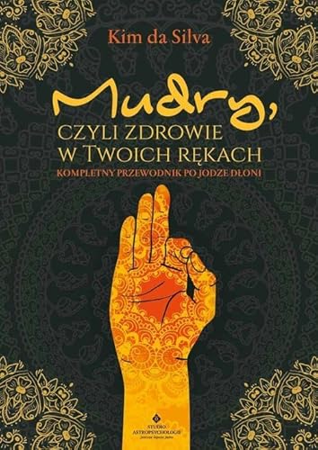 Mudry, czyli zdrowie w twoich rękach: Kompletny przewodnik po jodze dłoni
