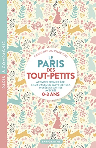 Le Paris des tout-petits: Activités premier âge, lieux d'accueil Baby Friendly, musées et sorties avec les 0-3 ans von PARIGRAMME
