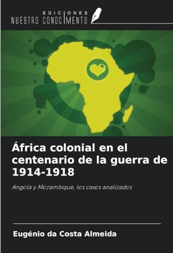 África colonial en el centenario de la guerra de 1914-1918: Angola y Mozambique, los casos analizados von Ediciones Nuestro Conocimiento