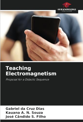 Teaching Electromagnetism: Proposal for a Didactic Sequence von Our Knowledge Publishing