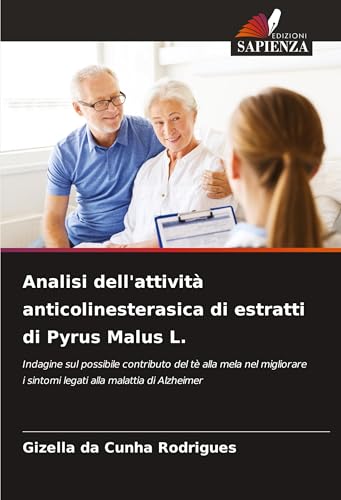 Analisi dell'attività anticolinesterasica di estratti di Pyrus Malus L.: Indagine sul possibile contributo del tè alla mela nel migliorare i sintomi legati alla malattia di Alzheimer von Edizioni Sapienza