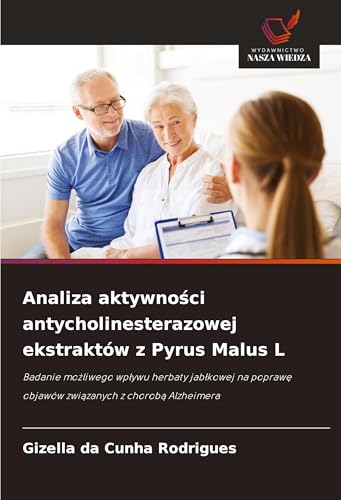 Analiza aktywno¿ci antycholinesterazowej ekstraktów z Pyrus Malus L: Badanie mo¿liwego wp¿ywu herbaty jab¿kowej na popraw¿ objawów zwi¿zanych z chorob¿ Alzheimera von Wydawnictwo Nasza Wiedza